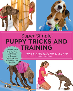 Super Simple Puppy Tricks and Training, Fun and Easy Step-by-Step Activities to Engage, Challenge, and Bond with Your Puppy
