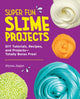 Super Fun Slime Projects, DIY Tutorials, Recipes, and Projects—Totally Borax Free! 9780760397985 Alyssa Jagan