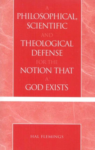 Book cover of: Philosophical, Scientific and Theological Defense for the Notion That a God Exists. By: Hal Flemings