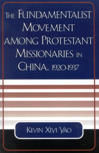 Book cover of: Fundamentalist Movement among Protestant Missionaries in China, 1920-1937. By: Kevin Xiyi Yao