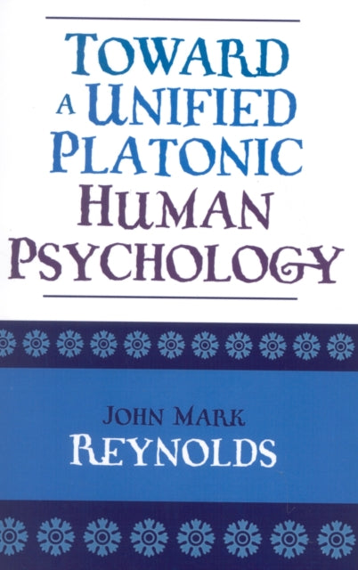 Book cover of: Toward a Unified Platonic Human Psychology. By: John Mark Reynolds