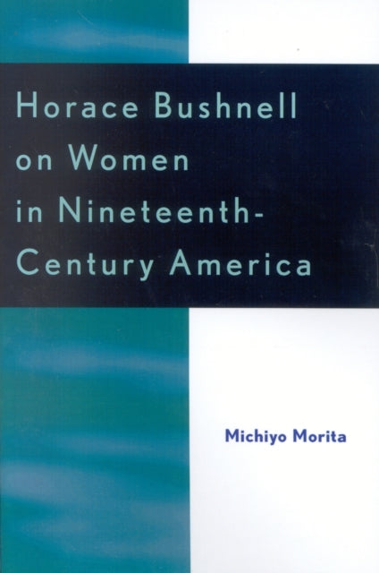 Book cover of: Horace Bushnell on Women in Nineteenth-Century America. By: Michiyo Morita