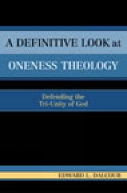 Book cover of: Definitive Look at Oneness Theology. By: Edward L. Dalcour