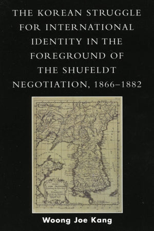 Korean Struggle for International Identity in the Foreground of the Shufeldt Negotiation, 1866-1882