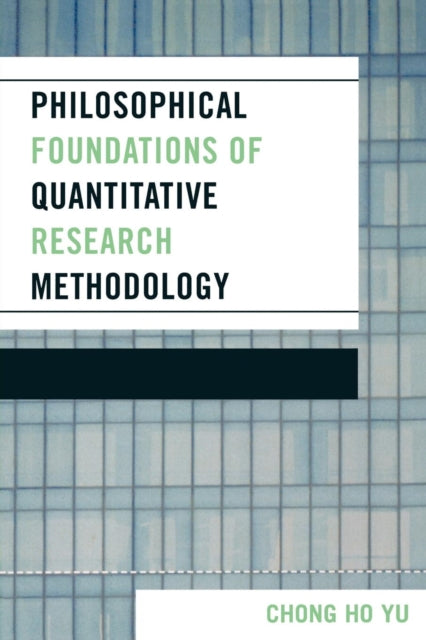 Book cover of: Philosophical Foundations of Quantitative Research Methodology. By: Chong Ho Yu