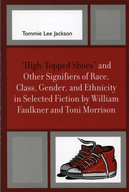 Book cover of: 'High-Topped Shoes' and Other Signifiers of Race, Class, Gender and Ethnicity in Selected Fiction by William Faulkner and Toni Morrison. By: Tommie Lee Jackson