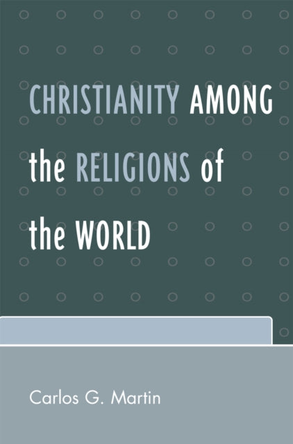 Book cover of: Christianity among the Religions of the World. By: Carlos G. Martin, Martin Carlos