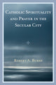 Book cover of: Catholic Spirituality and Prayer in the Secular City. By: Burns, Robert A.