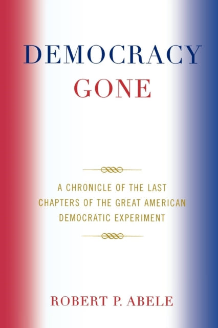Book cover of: Democracy Gone. By: Robert P. Abele