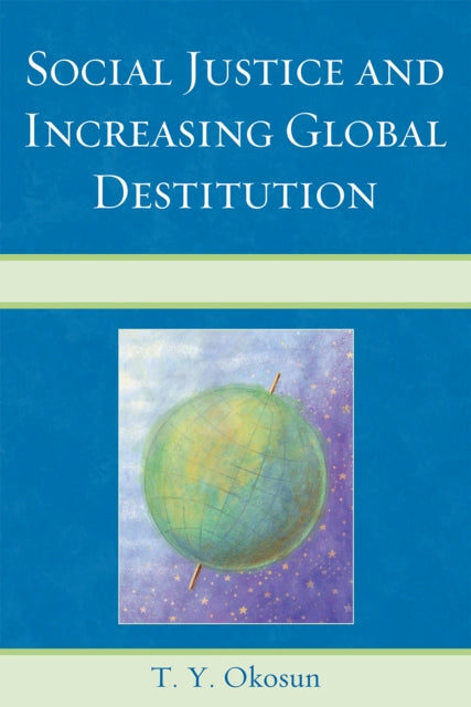 Book cover of: Social Justice and Increasing Global Destitution. By: T. Y. Okosun