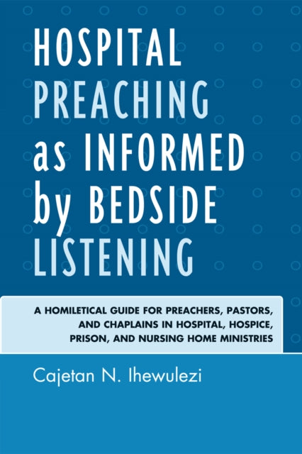 Book cover of: Hospital Preaching as Informed by Bedside Listening. By: Cajetan N. Ihewulezi