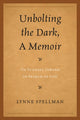 Book cover of: Unbolting the Dark, A Memoir. By: Lynne Spellman