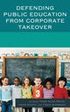 Book cover of: Defending Public Education from Corporate Takeover