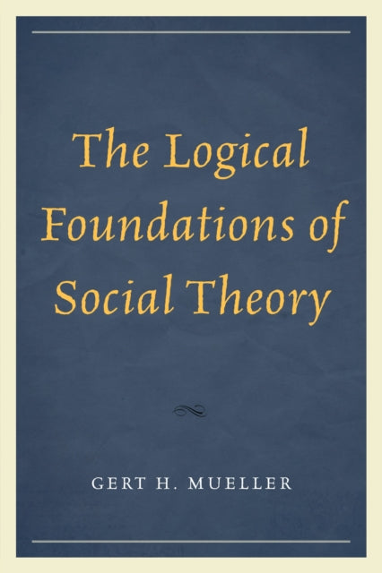 Book cover of: Logical Foundations of Social Theory. By: Gert H. Mueller