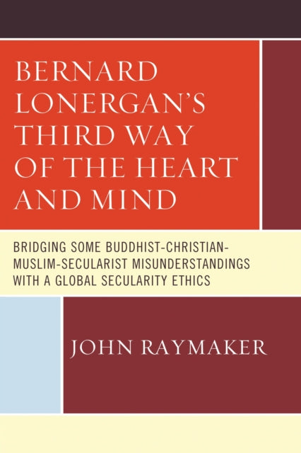 Book cover of: Bernard Lonergan’s Third Way of the Heart and Mind. By: John Raymaker