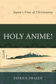 Book cover of: Holy Anime!. By: Patrick Drazen