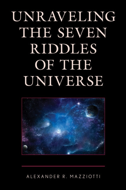 Book cover of: Unraveling the Seven Riddles of the Universe. By: Alexander R. Mazziotti