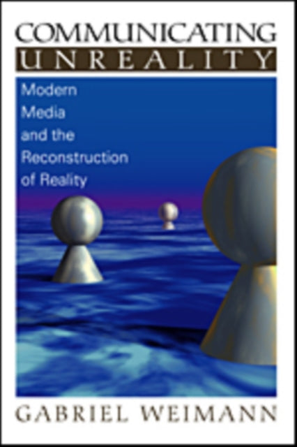 Book cover of: Communicating Unreality. By: Gabriel Weimann