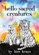 Book cover of: Hello Sacred Creatures. By: Kim Krans