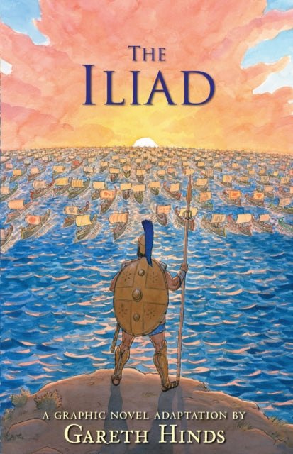 The Iliad: A Graphic Novel, Homer's thrilling ancient Greek myth told in pacy full-colour graphic novel form for teenage readers 9780763696634 Gareth Hinds