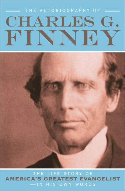 Book cover of: Autobiography of Charles G. Finney – The Life Story of America`s Greatest Evangelist––In His Own Words. By: Charles G. Finney