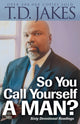 Book cover of: So You Call Yourself a Man? – A Devotional for Ordinary Men with Extraordinary Potential. By: T. D. Jakes