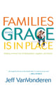 Book cover of: Families Where Grace Is in Place – Building a Home Free of Manipulation, Legalism, and Shame. By: Jeffrey VanVonderen