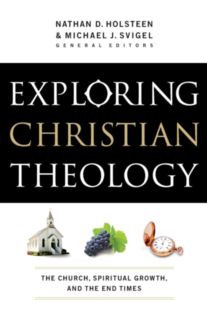 Book cover of: Exploring Christian Theology – The Church, Spiritual Growth, and the End Times. By: Nathan D. Holsteen