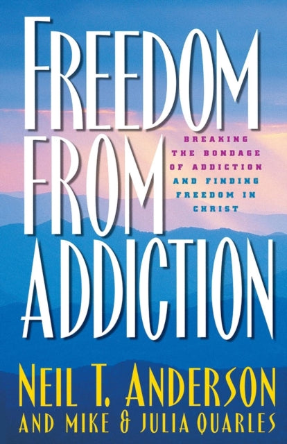 Book cover of: Freedom from Addiction – Breaking the Bondage of Addiction and Finding Freedom in Christ. By: Neil T. Anderson