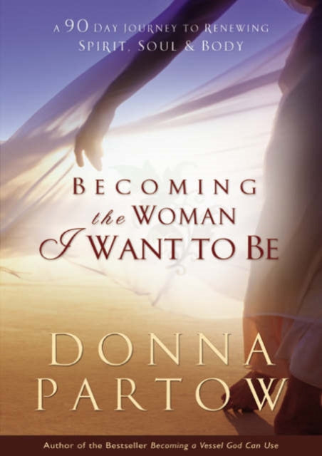 Becoming the Woman I Want to Be – A 90–Day Journey to Renewing Spirit, Soul & Body