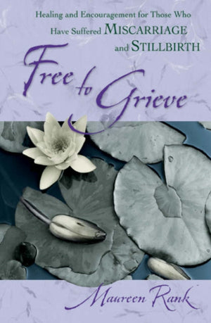 Free to Grieve – Healing and Encouragement for Those Who Have Suffered Miscarriage and Stillbirth