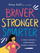 Book cover of: Braver, Stronger, Smarter – A Girl`s Guide to Overcoming Worry and Anxiety. By: Sissy MEd Goff
