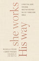 She Works His Way – A Practical Guide for Doing What Matters Most in a Get–Things–Done World