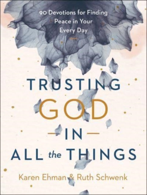 Book cover of: Trusting God in All the Things – 90 Devotions for Finding Peace in Your Every Day. By: Karen Ehman
