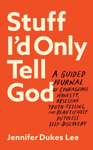 Book cover of: Stuff I`d Only Tell God – A Guided Journal of Courageous Honesty, Obsessive Truth–Telling, and Beautifully Ruthless Self–Discovery. By: Jennifer Dukes Lee