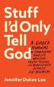 Book cover of: Stuff I`d Only Tell God – A Guided Journal of Courageous Honesty, Obsessive Truth–Telling, and Beautifully Ruthless Self–Discovery. By: Jennifer Dukes Lee