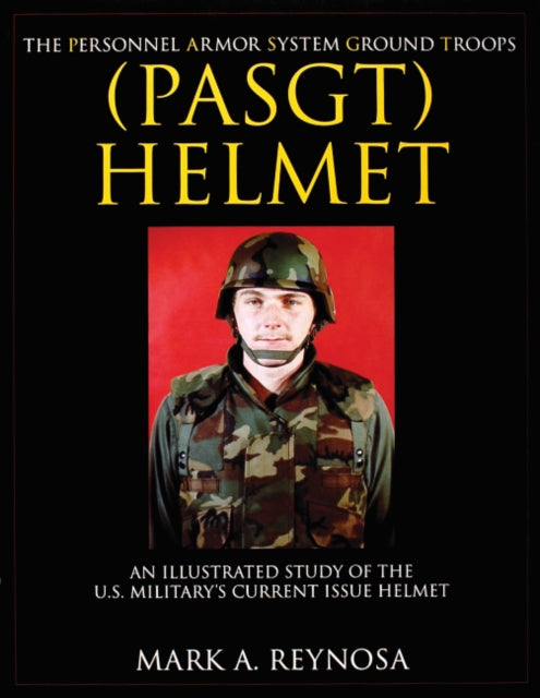 Book cover of: Personnel Armor System Ground Troops (PASGT) Helmet. By: Mark A. Reynosa