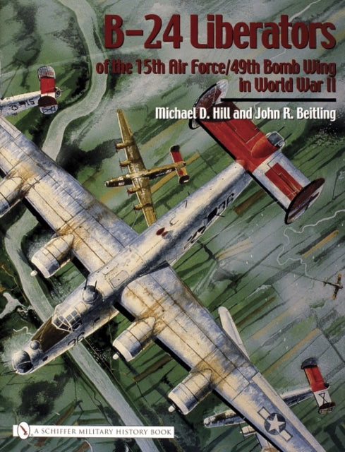 Book cover of: B-24 Liberators of the 15th Air Force/49th Bomb Wing in World War II. By: Mike Hill