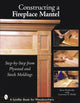 Book cover of: Constructing a Fireplace Mantel: Step-by-Step from Plywood and Stock Moldings. By: Steve Penberthy