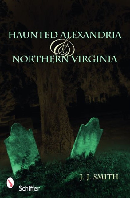 Book cover of: Haunted Alexandria & Northern Virginia. By: J. J. Smith