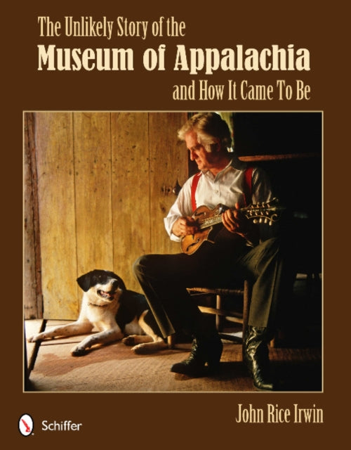 Book cover of: Unlikely Story of the Museum of Appalachia and How It Came To Be. By: John Rice Irwin