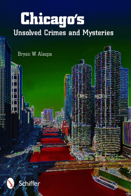 Book cover of: Chicago's Unsolved Crimes & Mysteries. By: Bryan Alaspa