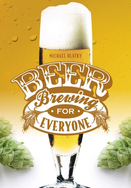 Book cover of: Beer Brewing for Everyone. By: Michael Hlatky