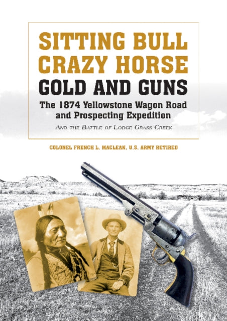 Book cover of: Sitting Bull, Crazy Horse, Gold and Guns. By: Colonel French L. MacLean
