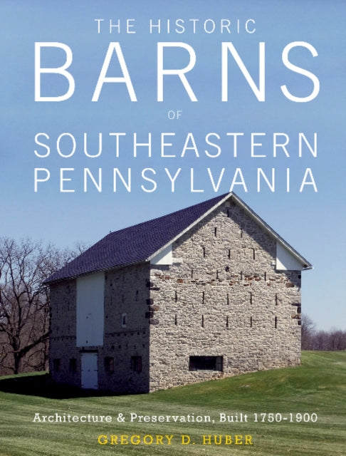 Book cover of: Historic Barns of Southeastern Pennsylvania. By: Gregory D. Huber