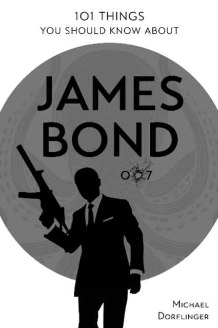 Book cover of: 101 Things You Should Know about James Bond 007. By: Michael Dorflinger