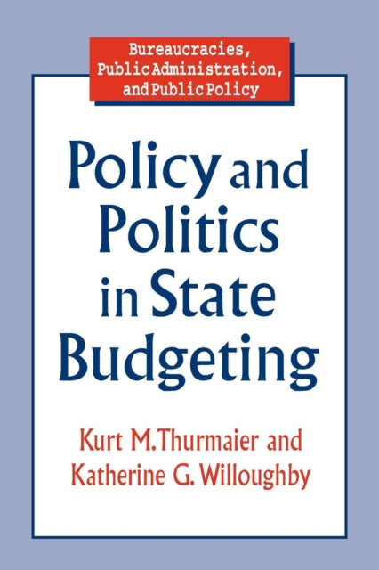 Book cover of: Policy and Politics in State Budgeting. By: Kurt M. Thurmaier