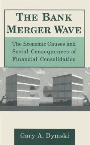 The Bank Merger Wave: The Economic Causes and Social Consequences of Financial Consolidation