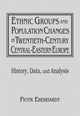 Book cover of: Ethnic Groups and Population Changes in Twentieth Century Eastern Europe. By: Piotr Eberhardt