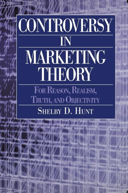 Book cover of: Controversy in Marketing Theory: For Reason, Realism, Truth and Objectivity. By: Shelby D. Hunt